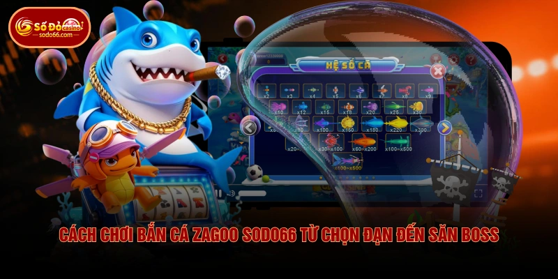 Cách Chơi Bắn Cá Zagoo SODO66 Từ Chọn Đạn Đến Săn Boss 1 Cách Chơi Bắn Cá Zagoo SODO66 Từ Chọn Đạn Đến Săn Boss Cách Chơi Bắn Cá Zagoo SODO66 Từ Chọn Đạn Đến Săn Boss