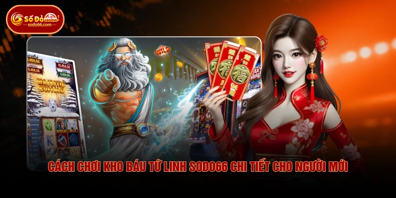Cách Chơi Kho Báu Tứ Linh SODO66 Chi Tiết Cho Người Mới 1 Cách Chơi Kho Báu Tứ Linh SODO66 Chi Tiết Cho Người Mới Cách Chơi Kho Báu Tứ Linh SODO66 Chi Tiết Cho Người Mới