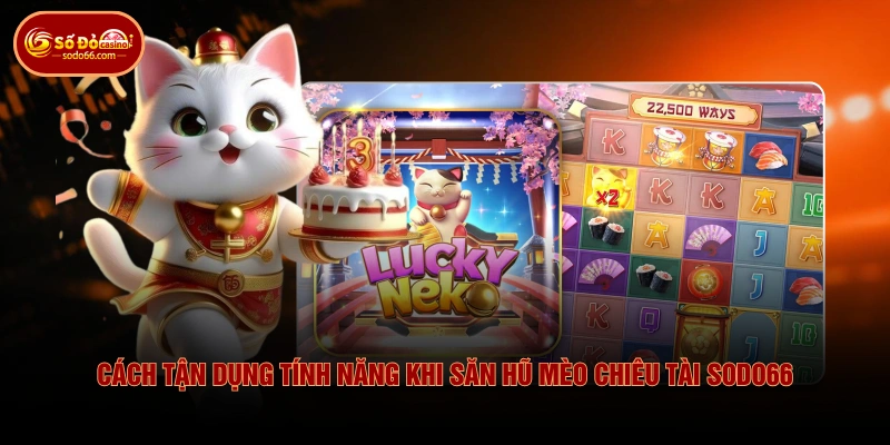 Mèo Chiêu Tài SODO66 - Slot Săn Thưởng Với 243 Cách Thắng 4 Mèo Chiêu Tài SODO66 - Slot Săn Thưởng Với 243 Cách Thắng Cách tận dụng tính năng khi săn hũ mèo chiêu tài SODO66
